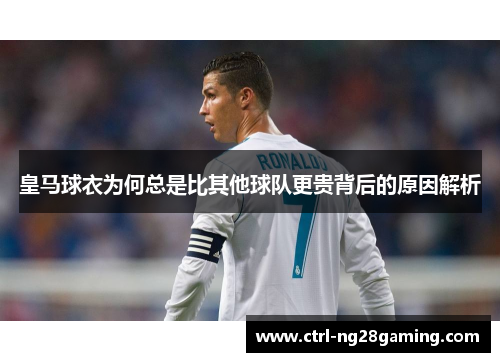皇马球衣为何总是比其他球队更贵背后的原因解析