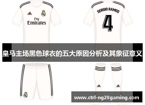 皇马主场黑色球衣的五大原因分析及其象征意义