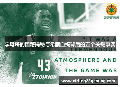 字母哥的国籍揭秘与希腊血统背后的五个关键事实 字母哥的国籍揭秘与希腊血统背后的五个关键事实