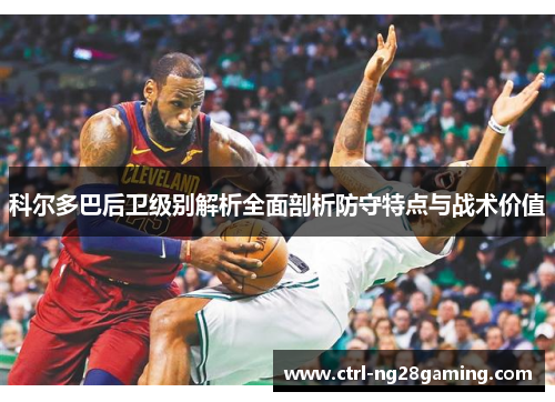 科尔多巴后卫级别解析全面剖析防守特点与战术价值