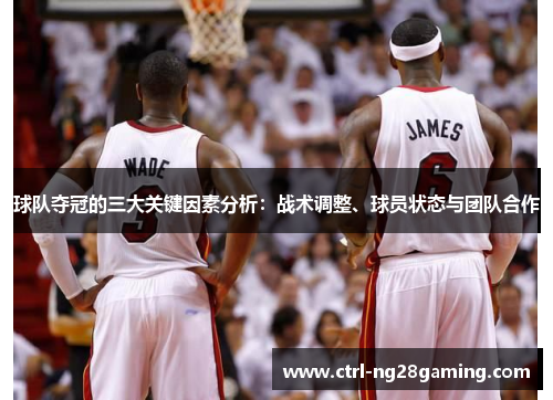 球队夺冠的三大关键因素分析:战术调整、球员状态与团队合作 球队夺冠的三大关键因素分析:战术调整、球员状态与团队合作