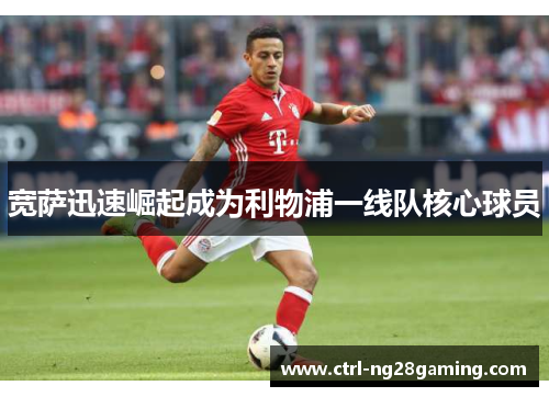 宽萨迅速崛起成为利物浦一线队核心球员 宽萨迅速崛起成为利物浦一线队核心球员